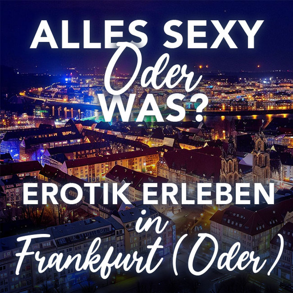 Sex in Frankfurt Oder: Erotik ist vielerorts möglich