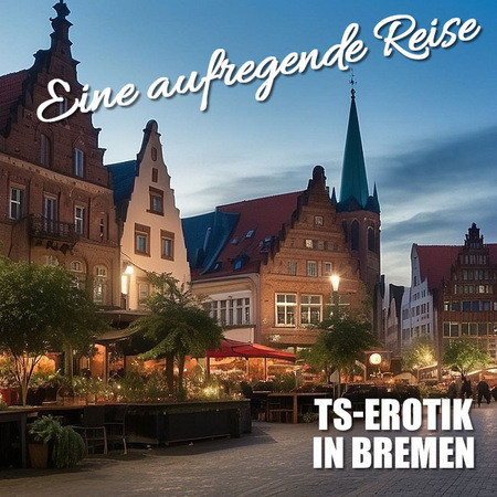 Dehnen in Bremen: Abenteuer TS-Erotik , Bremen