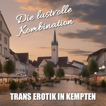 Kommt knüppeldick: Trans Erotik in Kempten