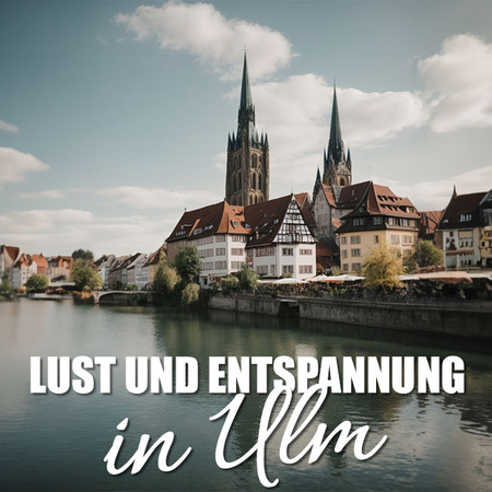 Lustvoll entspannen in Ulm 