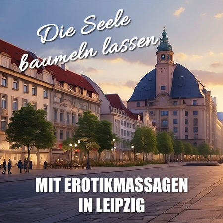 Massage Leipzig - Tiefenentspannung im Herzen Sachsens